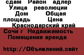 сдам › Район ­ адлер › Улица ­ революции › Дом ­ 42 › Общая площадь ­ 12 › Цена ­ 10 000 - Краснодарский край, Сочи г. Недвижимость » Помещения аренда   